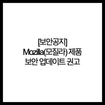 [보안공지] Mozilla(모질라) 제품 보안 업데이트 권고