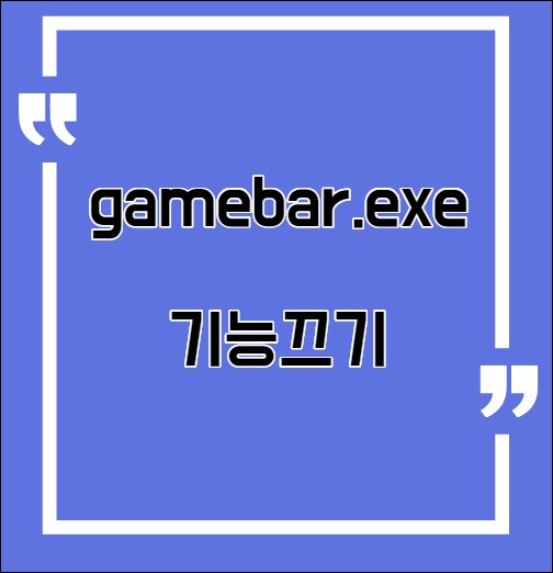 gamebar.exe 기능과 끄는 방법