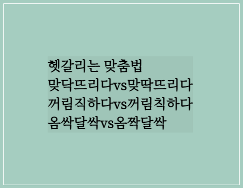 헷갈리는 맞춤법/맞닥뜨리다vs맞딱뜨리다/꺼림직하다vs꺼림칙하다/옴싹달싹vs옴짝달싹