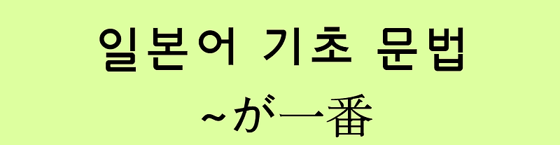 일본어 기초 문법: ~がいちばん