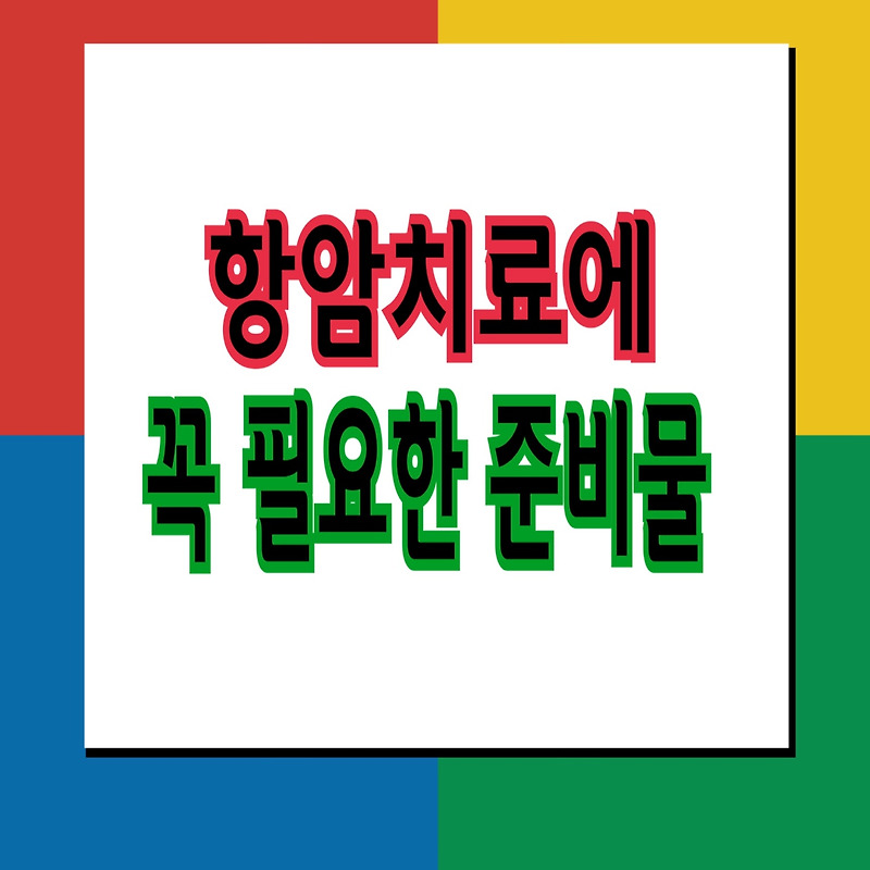 항암치료 전 준비물은 어떤 게 필요할까