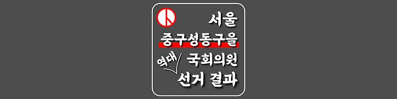 [서울특별시-중구성동구을-선거구] 역대 국회의원 선거 결과