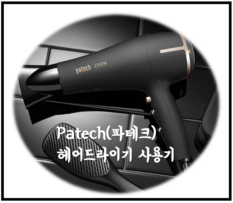 [내 물건 해부학] 파테크 patech 헤어드라이기 2300W 장단점( 한일전자 PD-H4300 )