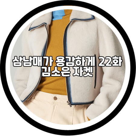<삼남매가 용감하게 22회> 김소은 자켓 - 에센셜 앤트워프 소프트 집업 퍼자켓 / 김소림 패션