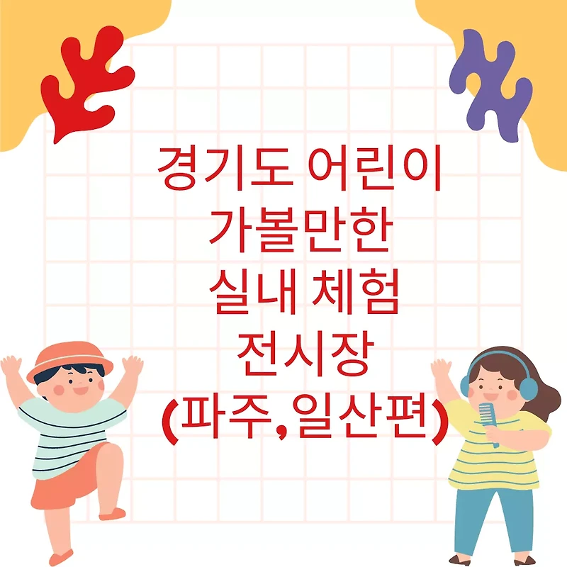 경기도 어린이 가볼만한 실내 체험전시장 TOP5 - 경기 북부 파주, 일산편