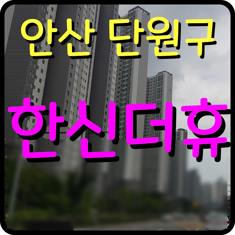 안산 한신더휴 분양가 청약 정보 단원구 선부동 아파트