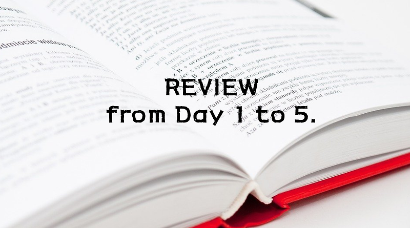 REVIEW from day 1 to 5.