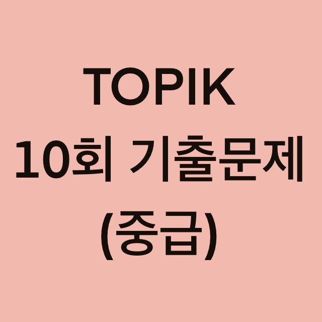 토픽(TOPIK) 10회 중급 어휘 및 문법 기출문제 (1~18 문항)