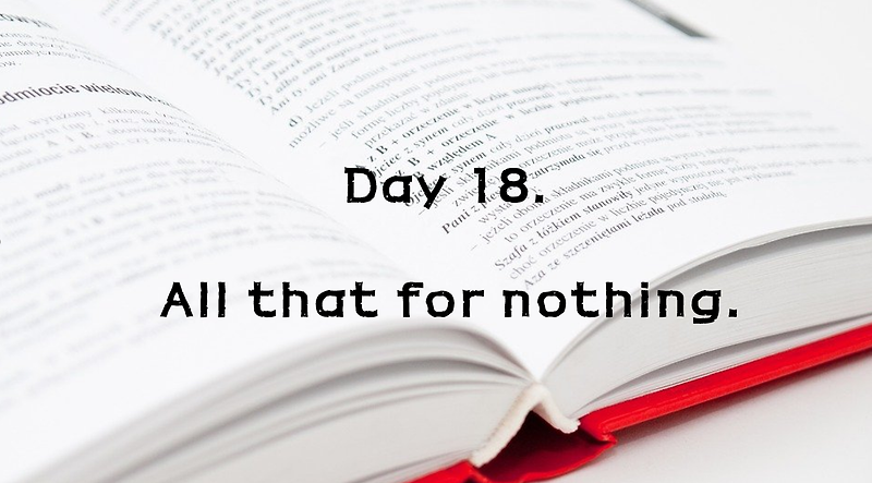 Day 18. All that for nothing.
