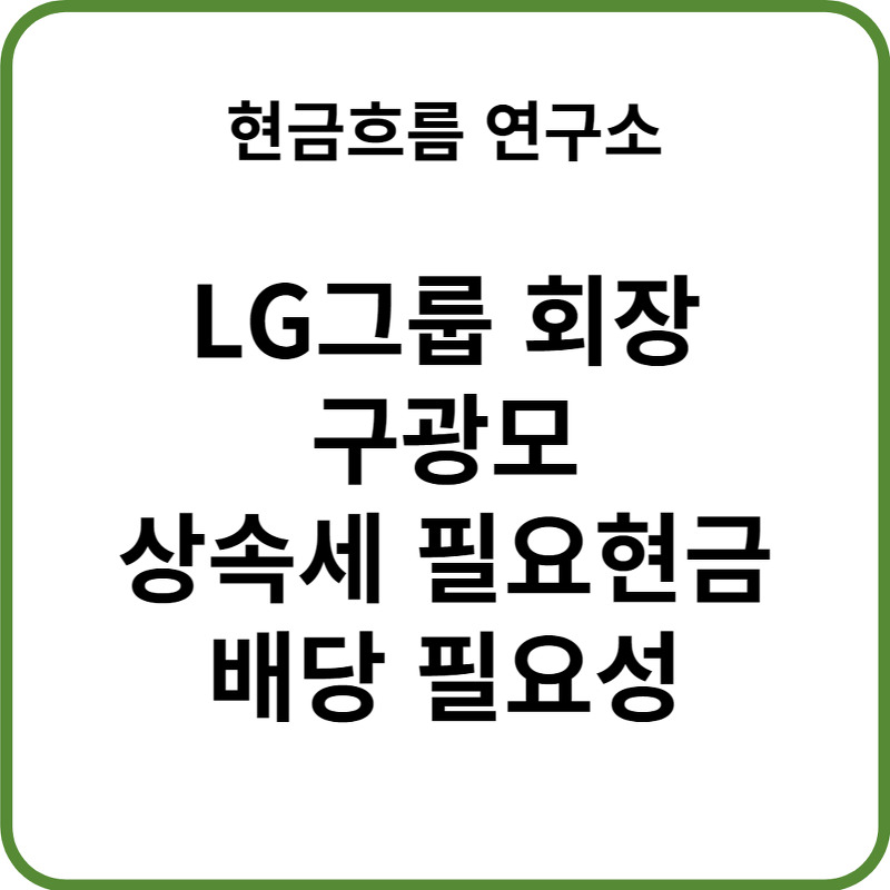 LG그룹, 구광모 회장 상속세 주식담보대출 필요이자 확인해보겠습니다! 배당 필요성 분석 시 필수 자료