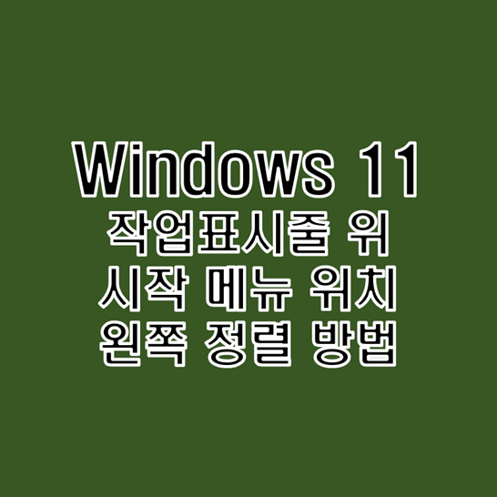윈도우11 작업표시줄 시작 메뉴 위치 왼쪽으로 정렬하는 방법