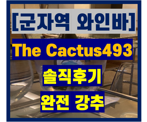[군자 와인바] The Cactus 493 (안주맛집, 서비스최고)