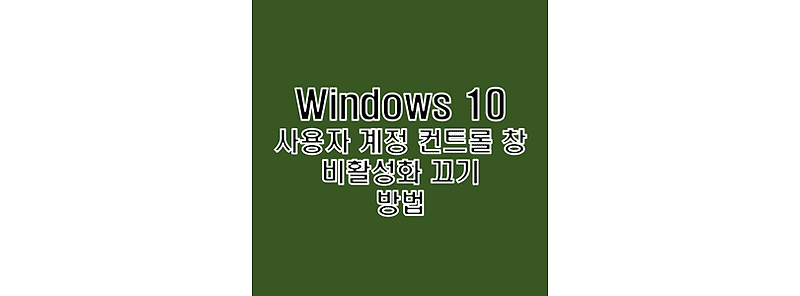 윈도우 10 사용자 계정 컨트롤 창 비활성화 끄기 해제 설정 방법