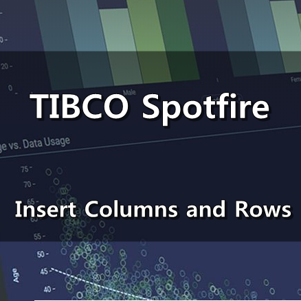 [TIBCO Spotfire] Insert Columns and Rows