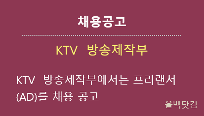 [채용공고] KTV  방송제작부에서는 프리랜서(AD)를 채용 공고