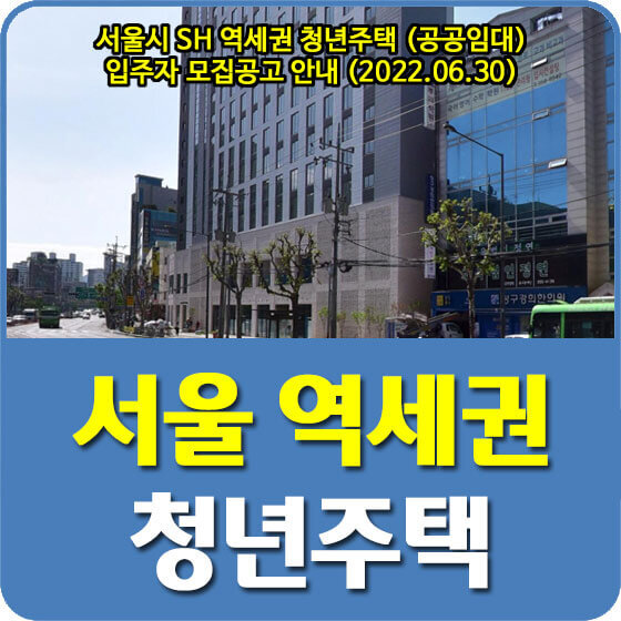 서울시 SH 역세권 청년주택 (공공임대) 입주자 모집공고 안내 (2022.06.30)