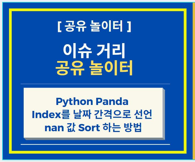 Python Panda Index를 날짜 간격으로 선언, nan 값 Sort 하는 방법