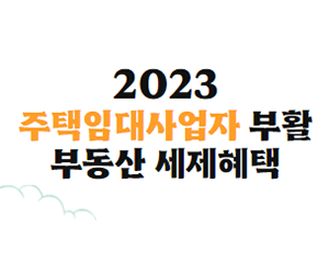2023 주택임대사업자 부활 및 부동산 세금혜택 총정리