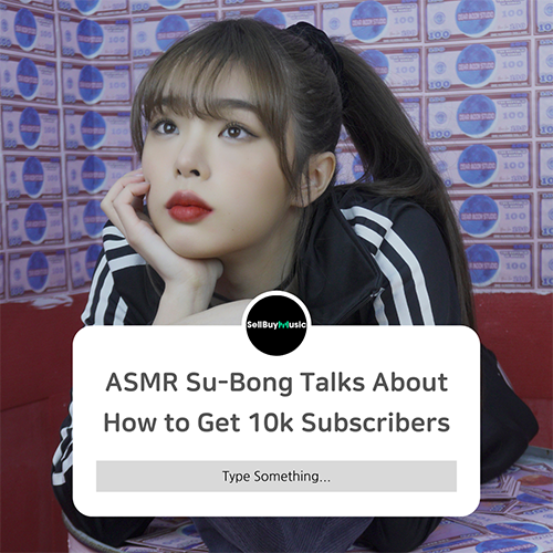 [Creator Focus] ASMR Su-Bong Talks About How to Get 10k Subscribers