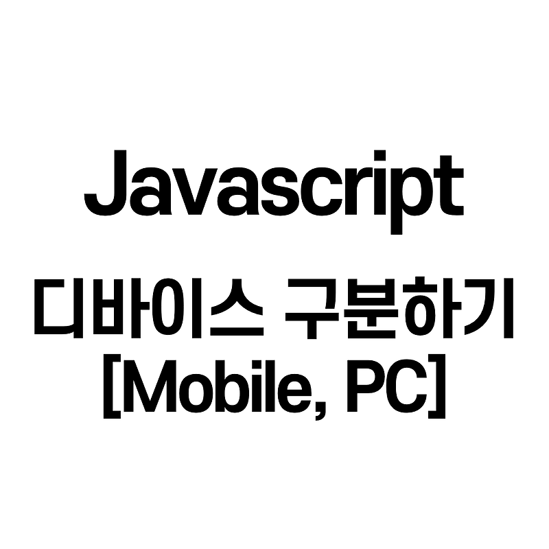 Javascript - 디바이스 구분하기 [Mobile, PC]