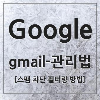 구글 Google Gmail 사용방법 및 스팸 필터링 및 차당 기능 활용법