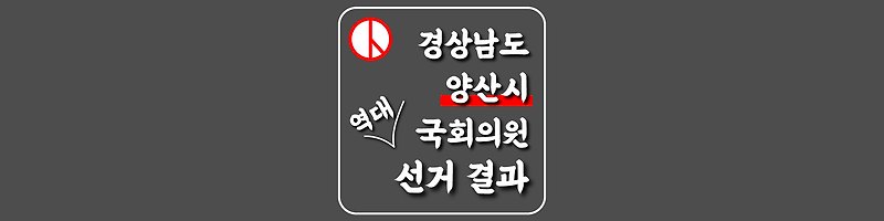 [경상남도-양산시-선거구] 역대 국회의원 선거 결과