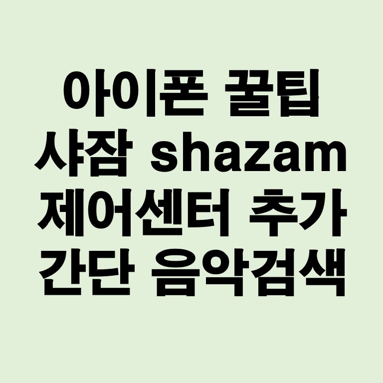 아이폰 꿀팁 샤잠 shazam 제어센터 추가 간단 음악검색