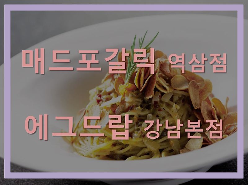 강남 매드포갈릭(Mad for garlic) 역삼점, 강남 샌드위치 에그드랍(egg drop) 강남본점 후기