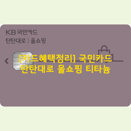 [카드혜택정리] 국민카드…탄탄대로 올쇼핑 티타늄