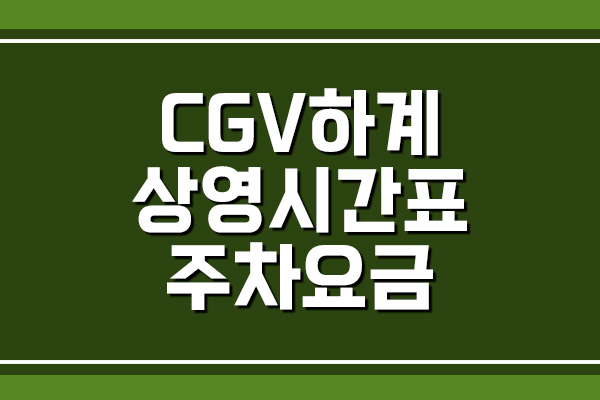 CGV 하계 상영시간표 및 주차 요금