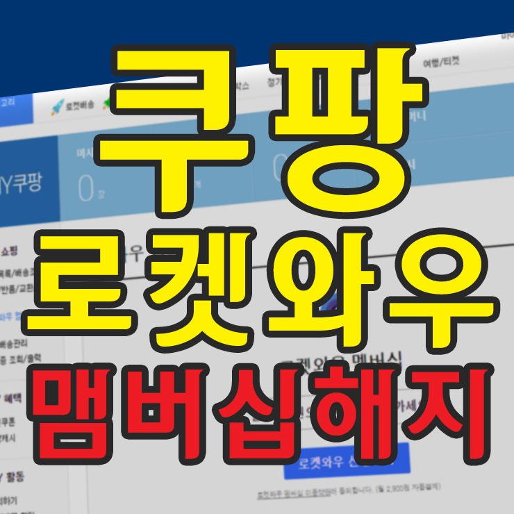 쿠팡 로켓와우 멤버십 해지 하는 법 (웹사이트, 모바일앱)