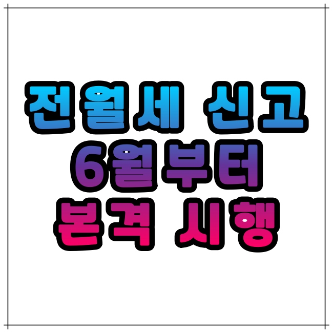 6월부터 전월세 임대차신고제 본격시행