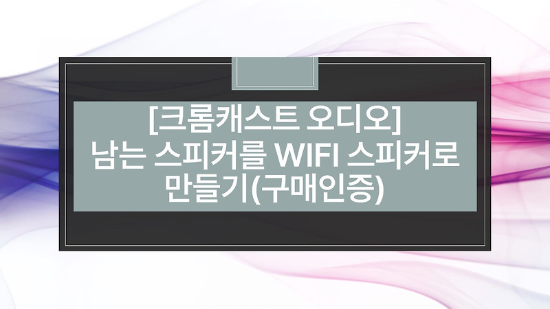 [크롬캐스트 오디오] 남는 스피커를 WIFI 스피커로 만들기(구매인증)