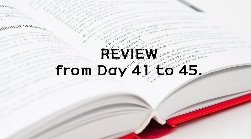 REVIEW from Day 41 to 45.