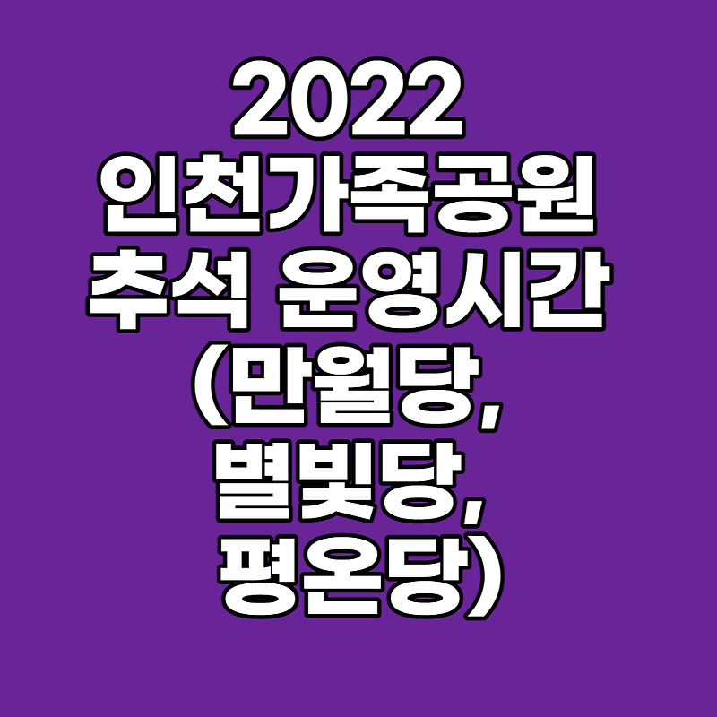 2022 인천가족공원 추석 운영시간 , 위치 (만월당, 별빛당, 평온당)