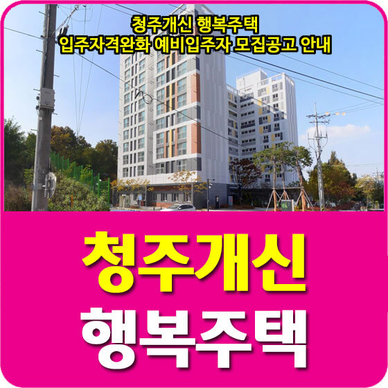청주개신 행복주택 입주자격완화 예비입주자 모집공고 안내 (2022.03.03)