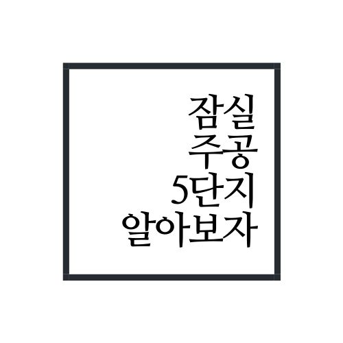 서울 재건축 대장 중 하나인 [잠실주공 5단지] 알아보자