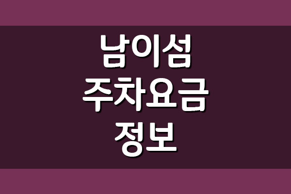 [춘천/가평] 남이섬 주차요금 주차비 정보