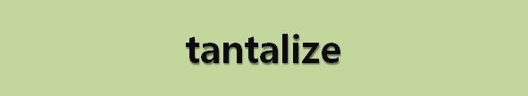 뉴스로 영어 공부하기: tantalize (감질나게 하다)