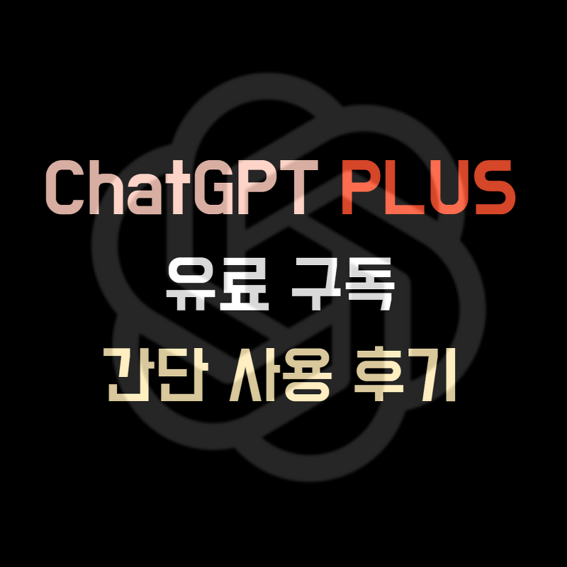 ChatGPT 플러스(PLUS) 유료 구독 간단 사용 후기