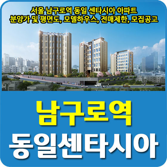 서울 남구로역 동일 센타시아 아파트 분양가 및 평면도, 모델하우스, 전매제한, 모집공고 안내