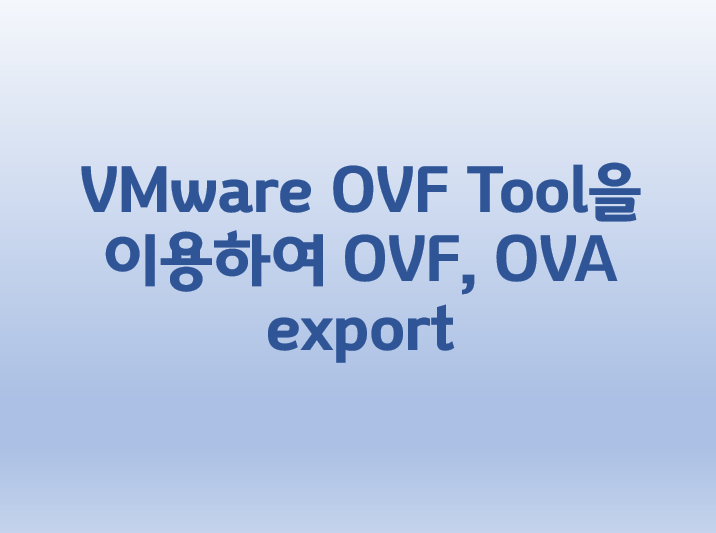 [VMware] VMware OVF Tool을 이용하여 OVF, OVA export