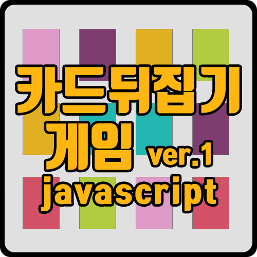 [js] 자바스크립트로 카드 뒤집기 게임 구현하기(카드 세팅 ver.1)