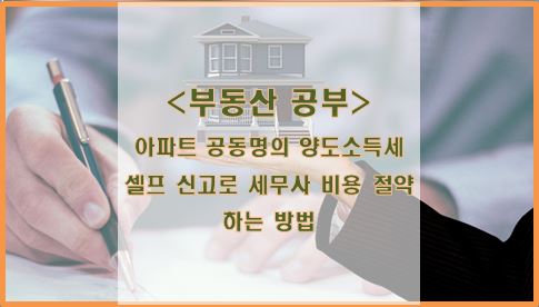 아파트 공동명의 양도소득세 셀프 신고로 세무사 비용 절약하는 방법