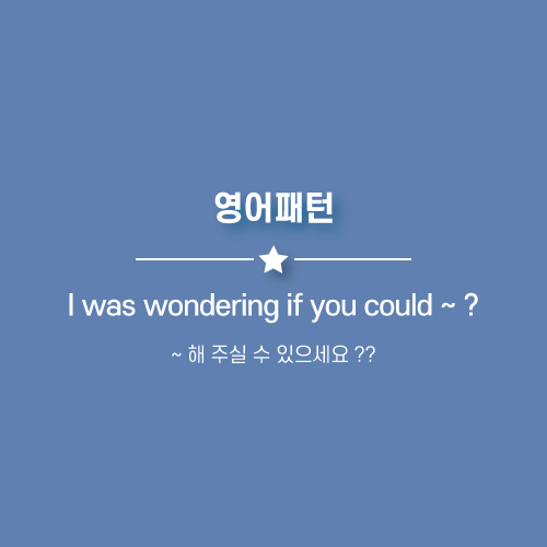 I was wondering if you could : ~ 해 주실 수 있으세요 ?? 영어로. (아주 공손한 표현)