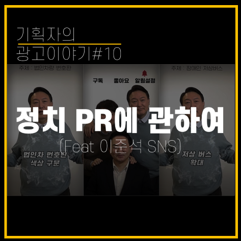 [기획자의 광고이야기#10] 정치 PR에 관하여 (Feat. 이준석 SNS)