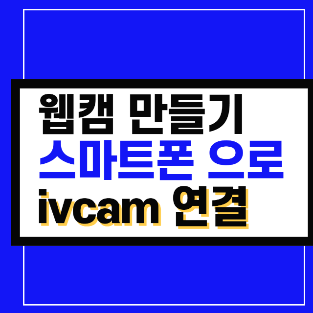 웹캠 대란 스마트폰 으로 웹캠 만들기  ivcam 연결 방법