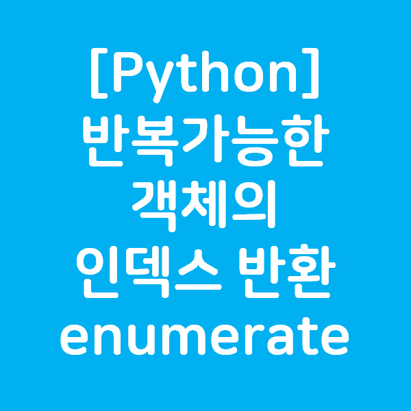 [Python] 반복가능한 객체의 인덱스를 돌려주는 enumerate