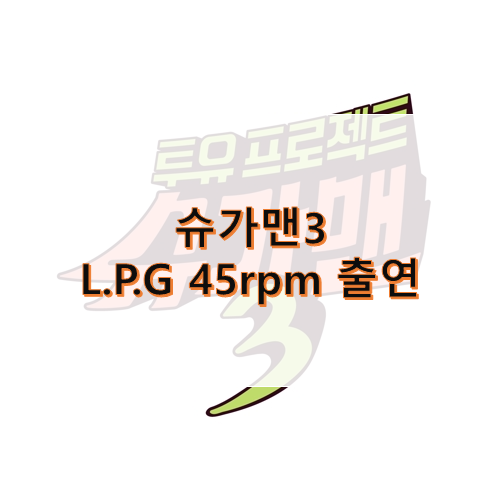 슈가맨3 L.P.G 45rpm 출연 캉캉 그리고 즐거운 생활