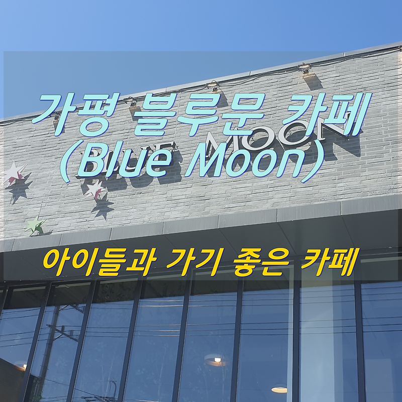 가평 블루문(Blue moon) 카페_아이들이 좋아하는 카페